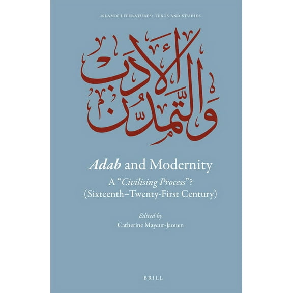 Islamic Literatures: Texts and Studies Adab and Modernity: A Civilising Process ? (Sixteenth-Twenty-First Century), Book 3, (Hardcover)