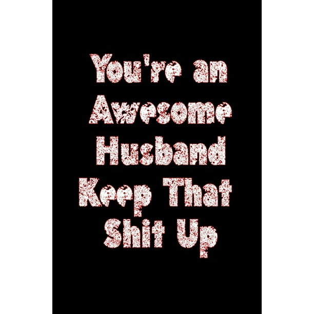 You're an Awesome Husband Keep That Shit Up Happy Valentine's Day : Funny Valentine Gifts For Husband From Wife, Gag Gift for husband, Funny Valentines Day Gifts For Him, Wedding Anniversary Gifts You're an Awesome Husband Keep That Shit Up Happy Valentine's Day : Funny Valentine Gifts For Husband From Wife, Gag Gift for husband, Funny Valentines Day Gifts For Him, Wedding Anniversary Gifts