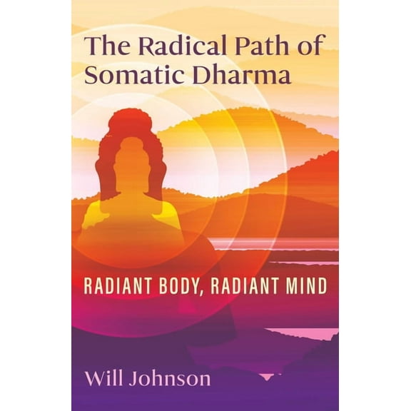 The Radical Path of Somatic Dharma: Radiant Body, Radiant Mind, (Paperback)