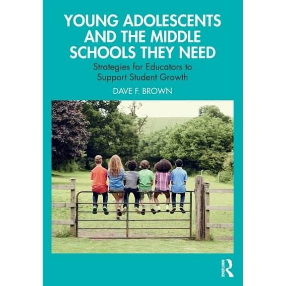 Young Adolescents and the Middle Schools They Need: Strategies for Educators to Support Student Growth, (Paperback)