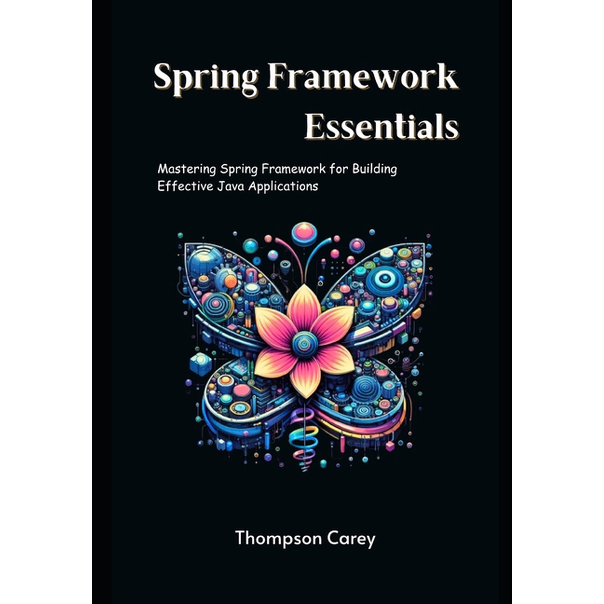 Spring Framework Essentials: Mastering Spring Framework for Building Effective Java Applications (Paperback)