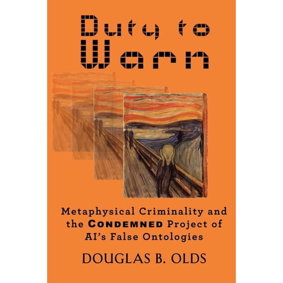 Duty to Warn: Metaphysical Criminality and the CONDEMNED Project of AI's False Ontologies, (Paperback)