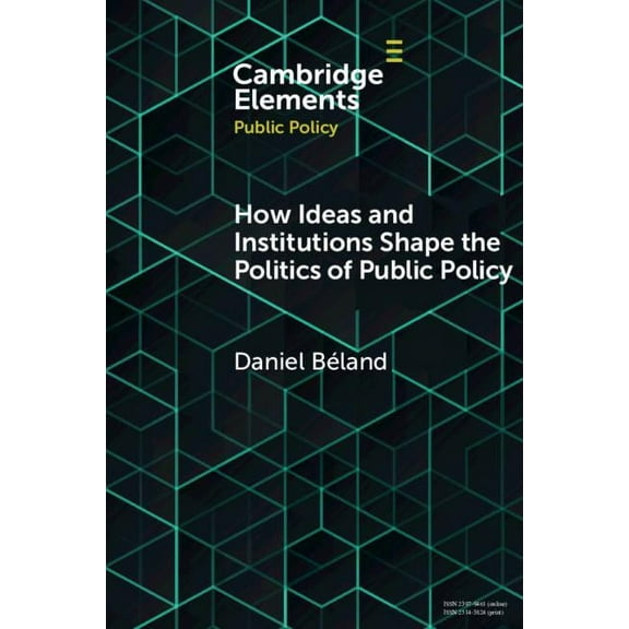 Elements in Public Policy How Ideas and Institutions Shape the Politics of Public Policy, (Paperback)