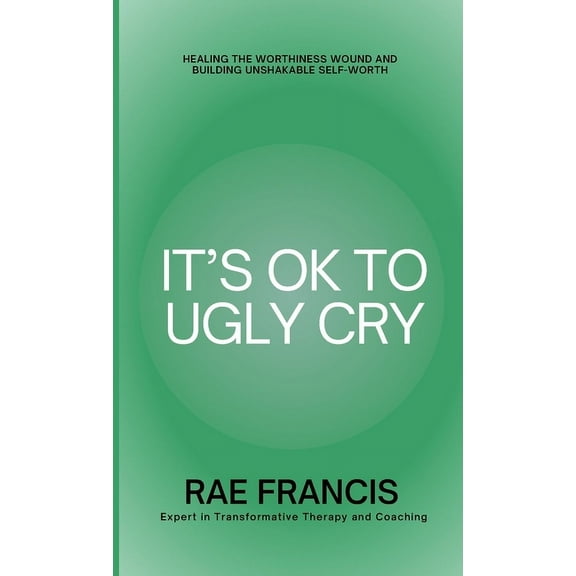 It's Ok to Ugly Cry: Healing Your Worthiness Wound, (Paperback)