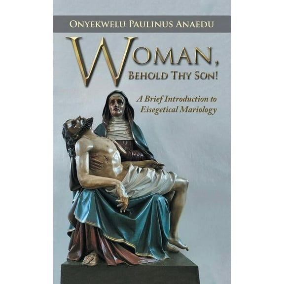 Woman, Behold Thy Son!: A Brief Introduction to Eisegetical Mariology (Paperback)
