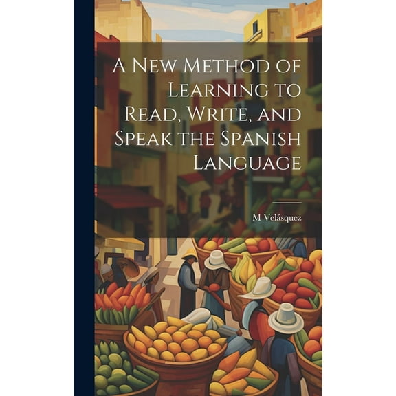 A New Method of Learning to Read, Write, and Speak the Spanish Language (Hardcover)