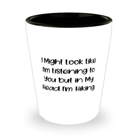

I Might Look Like I m Listening to You but in My Head I m Hiking. Hiking Shot Glass Motivational Hiking Ceramic Cup For Friends