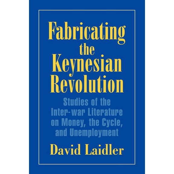 Historical Perspectives on Modern Econom Fabricating the Keynesian Revolution: Studies of the Inter-War Literature on Money, the Cycle, and Unemployment, (Paperback)