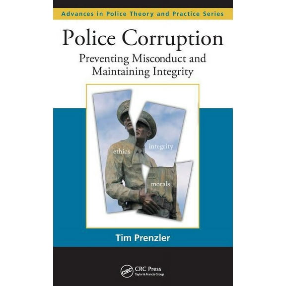 Advances in Police Theory and Practice Police Corruption: Preventing Misconduct and Maintaining Integrity, (Hardcover)