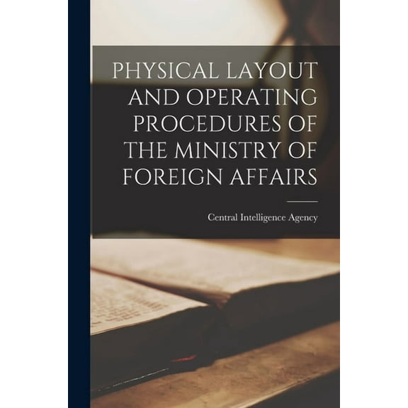 Physical Layout and Operating Procedures of the Ministry of Foreign Affairs, (Paperback)