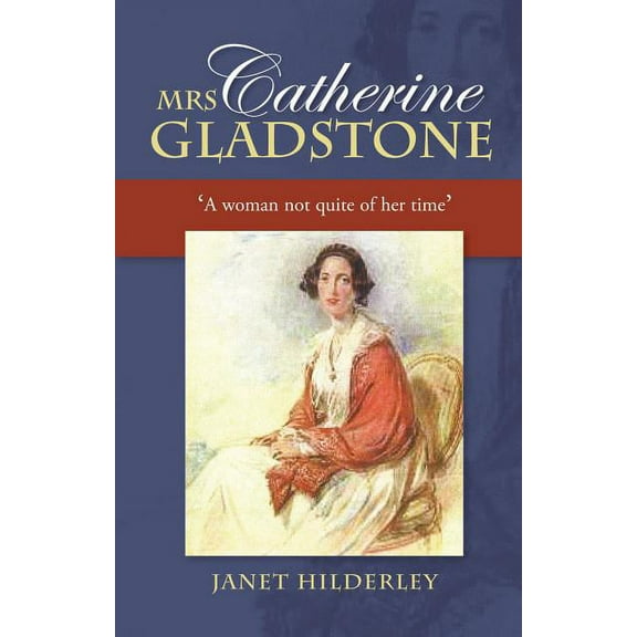 Mrs Catherine Gladstone: 'A Woman Not Quite of Her Time', (Paperback)