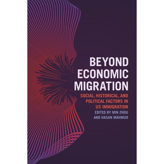 Beyond Economic Migration: Social, Historical, and Political Factors in Us Immigration, (Paperback)