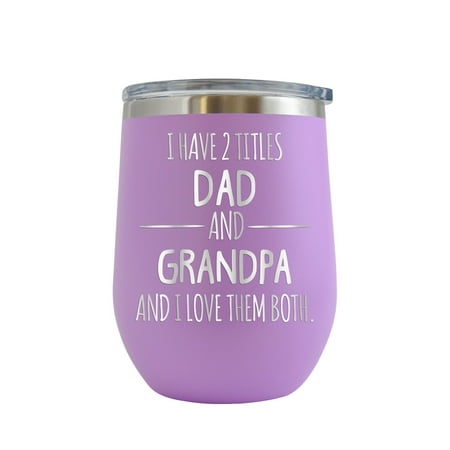 

I Have 2 Titles Dad and Grandpa and I Love Them Both - Engraved 12 oz Light Purple Wine Cup Unique Funny Birthday Gift Graduation Gifts for Men Fathers Day Daddy Papa Pops best buckin Father