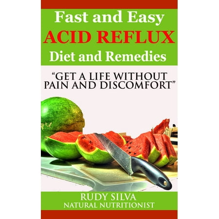 Fast and Easy Acid Reflux Diet and Remedies: “Get a life without pain and discomfort.” -