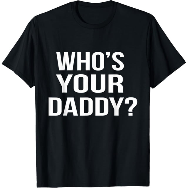 Who's Your Daddy? Camiseta divertida y sarcástica