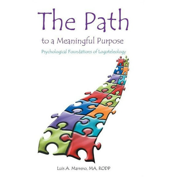 The Path to a Meaningful Purpose: Psychological Foundations of Logoteleology (Hardcover) by Luis A Marrero Ma Rodp