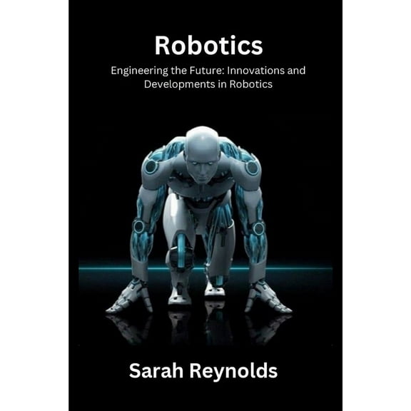 Robotics: Engineering the Future: Innovations and Developmentsin Robotics, (Paperback)