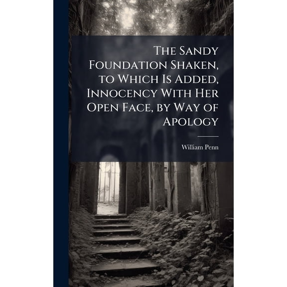 The Sandy Foundation Shaken, to Which Is Added, Innocency With Her Open Face, by Way of Apology, (Hardcover)