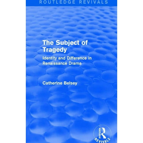 Routledge Revivals The Subject of Tragedy (Routledge Revivals): Identity and Difference in Renaissance Drama, (Hardcover)