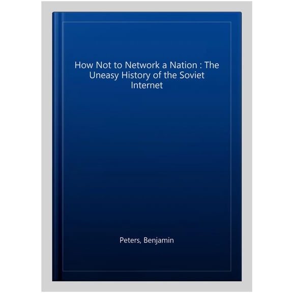 Pre-Owned Information Policy How Not to Network a Nation: The Uneasy History of the Soviet Internet, (Paperback)