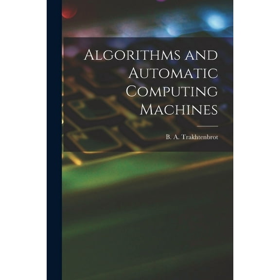 Algorithms and Automatic Computing Machines, (Paperback)