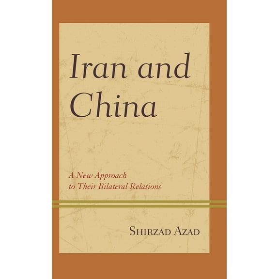 Iran and China: A New Approach to Their Bilateral Relations, (Paperback)