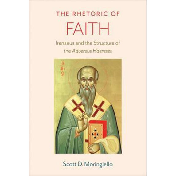 Pre-Owned The Rhetoric of Faith: Irenaeus and the Structure of the Adversus Haereses (Hardcover) 0813232600 9780813232607