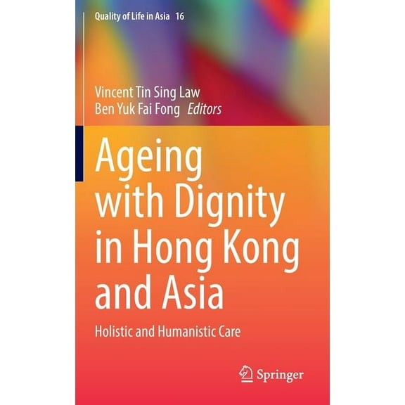 Quality of Life in Asia Ageing with Dignity in Hong Kong and Asia: Holistic and Humanistic Care, Book 16, (Hardcover)