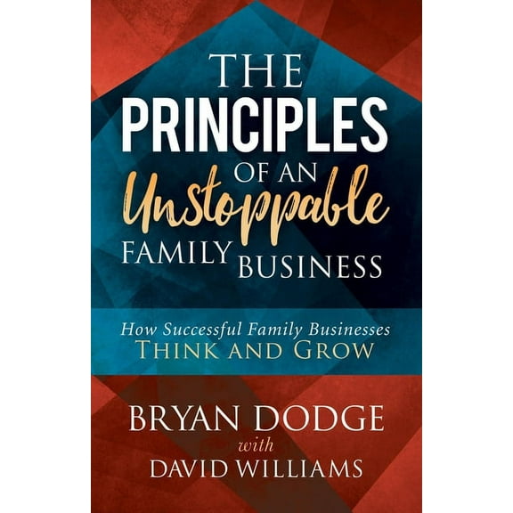 The Principles of an Unstoppable Family-Business: How Successful Family Businesses Think and Grow, (Paperback)
