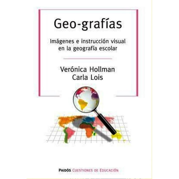 GEO-GRAFÍAS PAIDOS imágenes E INSTRUCCION visual de la GEOGRAFIA escolar VERONICA HOLLMAN