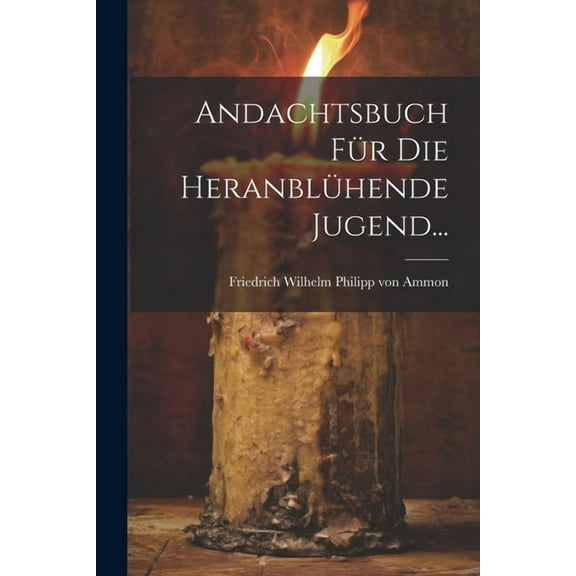 Andachtsbuch für die Heranblühende Jugend... (Paperback)