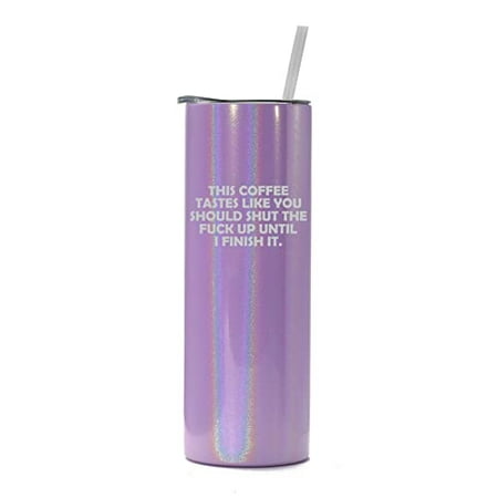 

20 oz Skinny Tall Tumbler Stainless Steel Vacuum Insulated Travel Mug Cup With Straw This Coffee Tastes Like You Should Shut Up Until I Finish It Funny (Purple Iridescent Glitter)