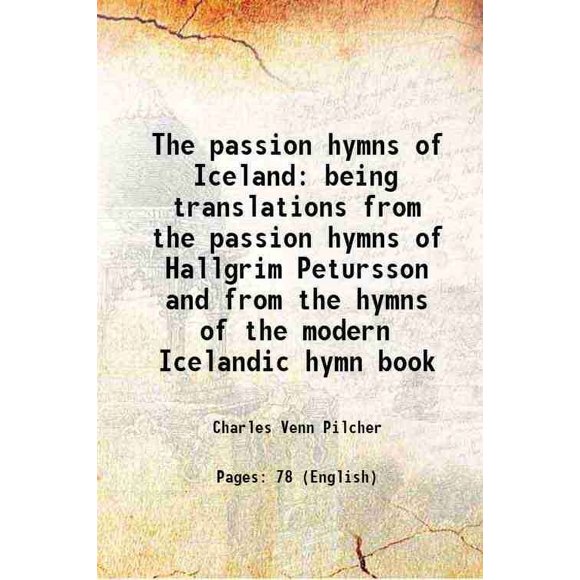 The passion hymns of Iceland being translations from the passion hymns of Hallgrim Petursson and from the hymns of the modern Icelandic hymn book 1913 [Hardcover]
