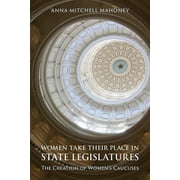 Women Take Their Place in State Legislatures: The Creation of Women's Caucuses : The Creation of Women's Caucuses (Hardcover)