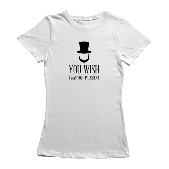 You Wish I was Your President Lincoln Graphic Women's T-shirt