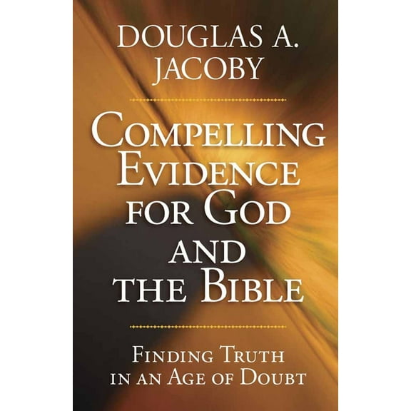 Compelling Evidence for God and the Bible : Finding Truth in an Age of Doubt (Paperback)