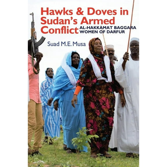 Eastern Africa Hawks and Doves in Sudan's Armed Conflict: Al-Hakkamat Baggara Women of Darfur, Book 51, (Paperback)