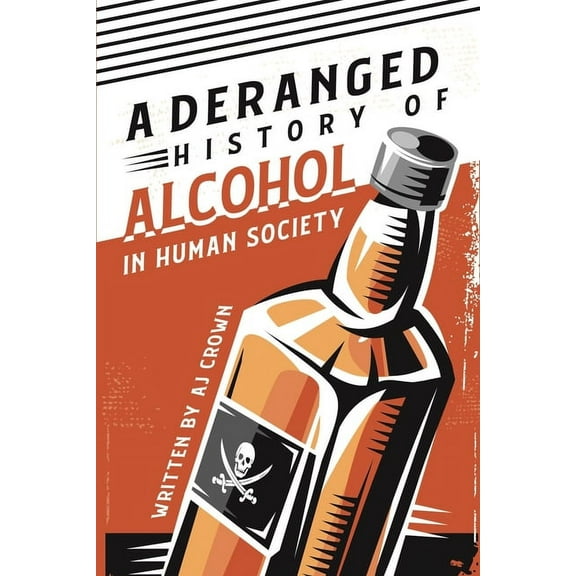 A Deranged History of Alcohol in Human Society (Paperback)