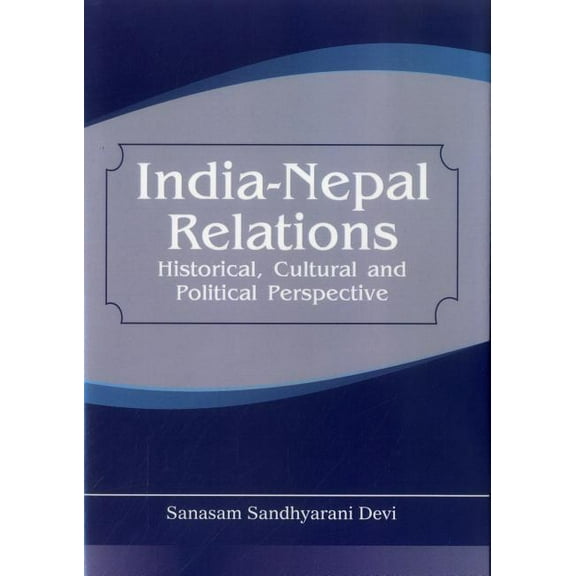 India Nepal Relations: Historical, Cultural and Political Perspective (Hardcover)