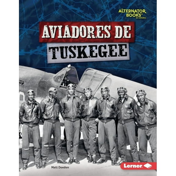 Héroes de la Segunda Guerra Mundial (Heroes Of World War II) (Alternator Books (R) en Español): Aviadores de Tuskegee (Tuskegee Airmen) (Hardcover)