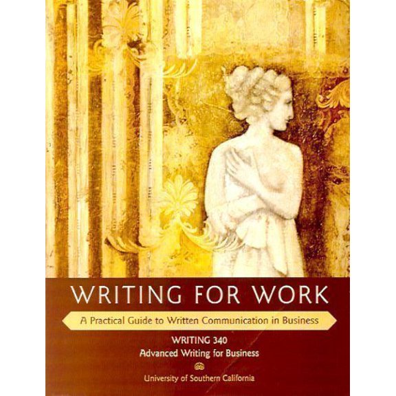 Pre-Owned Writing for Work: A Practical Guide to Written Communication in Business (WRITING 340 Advanced Writing for Business, USC), 9780536443038, 0536443033, Paperback,