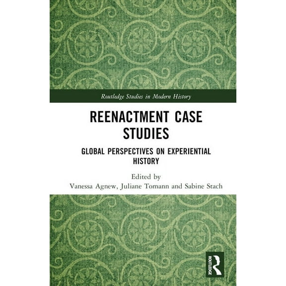 Routledge Studies in Modern History Reenactment Case Studies: Global Perspectives on Experiential History, (Hardcover)