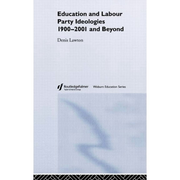 Woburn Education Education and Labour Party Ideologies 1900-2001and Beyond, (Hardcover)