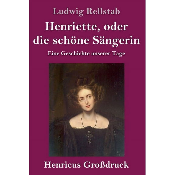 Henriette, oder die schöne Sängerin (Großdruck): Eine Geschichte unserer Tage (Hardcover)