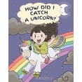 thumbnail image 1 of Pre-Owned How Did I Catch A Unicorn?: How To Stay Calm To Catch A Unicorn. A Cute Children Story to Teach Kids about Emotions and Anger Management. (Paperback) 1950280063 9781950280063, 1 of 1