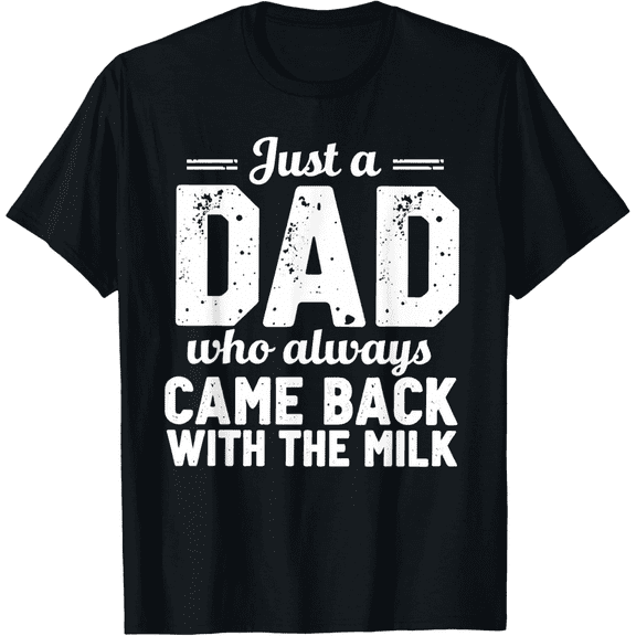Just A Dad Who Always Came Back With The Milk fathers day T-Shirt