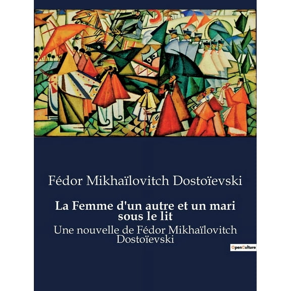 La Femme d'un autre et un mari sous le lit: Une nouvelle de Fédor Mikhaïlovitch Dostoïevski, (Paperback)