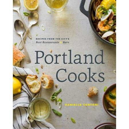 Portland Cooks : Recipes from the City's Best Restaurants and