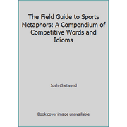 The Field Guide to Sports Metaphors: A Compendium of Competitive Words and Idioms, Used [Hardcover]