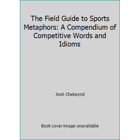 The Field Guide to Sports Metaphors: A Compendium of Competitive Words and Idioms, Used [Hardcover]